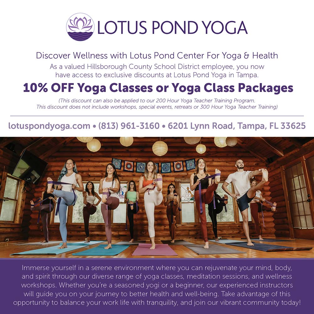 Lotus Pond Yoga - Discover Wellness with Lotus Pond Center For Yoga & Health
As a valued Hillsborough County School District employee, you now have access to exclusive discounts at Lotus Pond Yoga in Tampa.
10% OFF Yoga Classes or Yoga Class Packages
(This discount can also be applied to our 200 Hour Yoga Teacher Training Program.
This discount does not include workshops, special events, retreats or 300 Hour Yoga Teacher Training)<br>lotuspondyoga.com  (813) 961-3160  6201 Lynn Road, Tampa, FL 33625<br>Immerse yourself in a serene environment where you can rejuvenate your mind, body, and spirit through our diverse range of yoga classes, meditation sessions, and wellness workshops. Whether you're a seasoned yogi or a beginner, our experienced instructors will guide you on your journey to better health and well-being. Take advantage of this opportunity to balance your work life with tranquility, and join our vibrant community today!